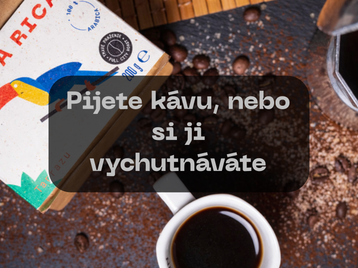 Pijete kávu, nebo si ji vychutnáváte